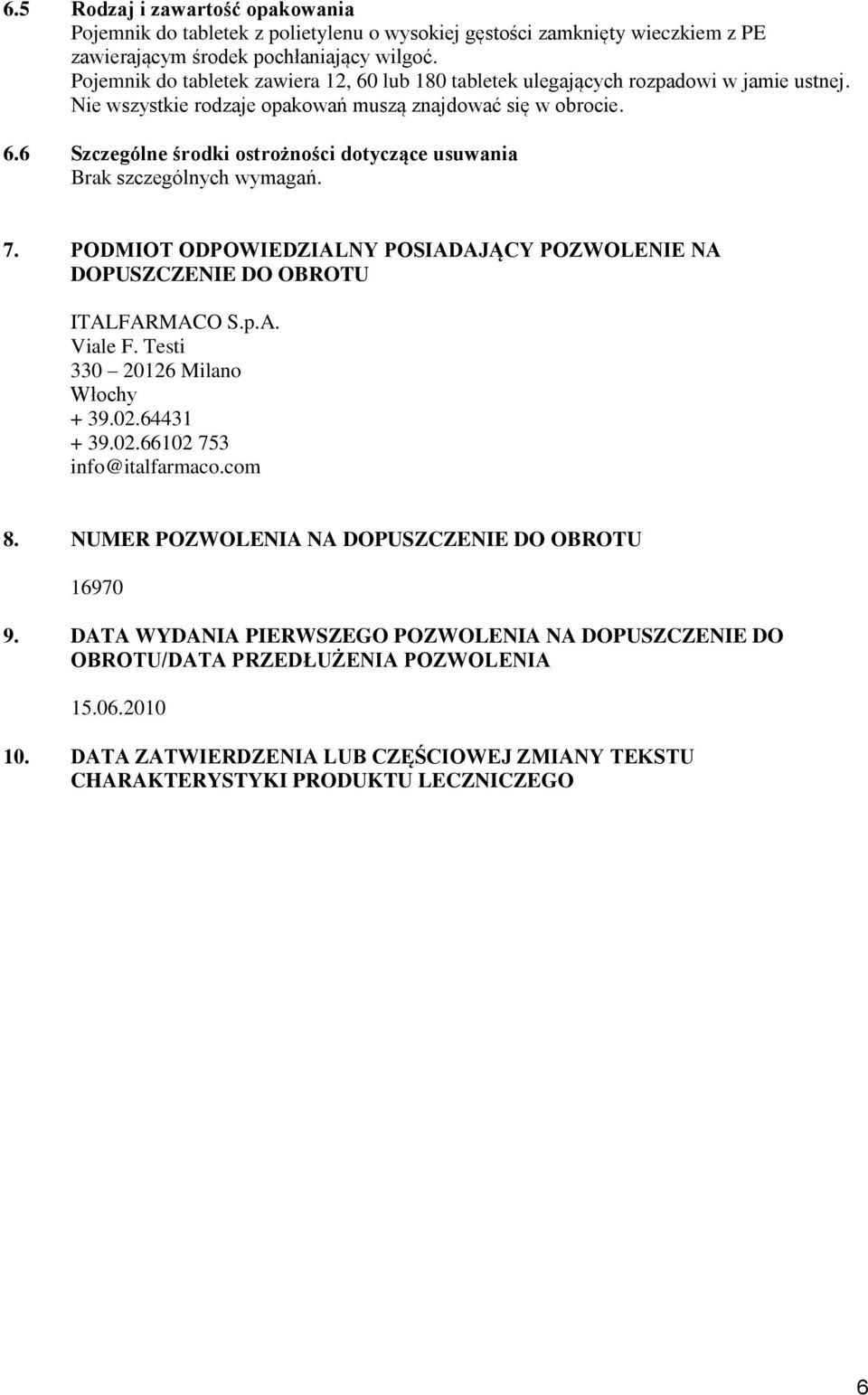 7. PODMIOT ODPOWIEDZIALNY POSIADAJĄCY POZWOLENIE NA DOPUSZCZENIE DO OBROTU ITALFARMACO S.p.A. Viale F. Testi 330 20126 Milano Włochy + 39.02.64431 + 39.02.66102 753 info@italfarmaco.com 8.