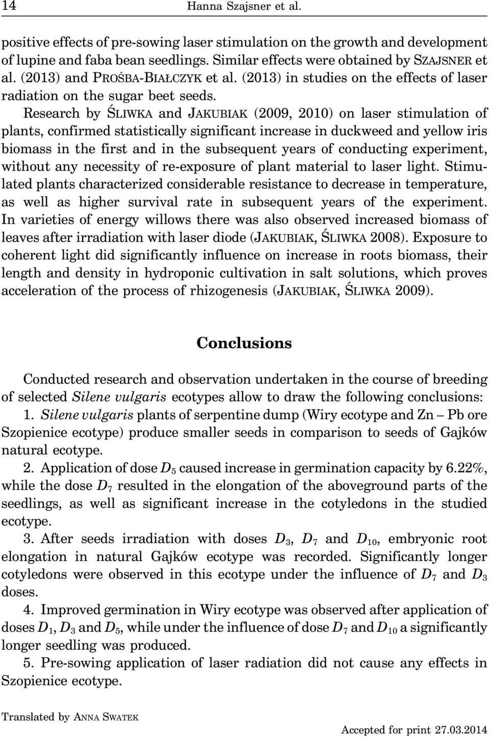 Research by ŚLIWKA and JAKUBIAK (2009, 2010) on laser stimulation of plants, confirmed statistically significant increase in duckweed and yellow iris biomass in the first and in the subsequent years