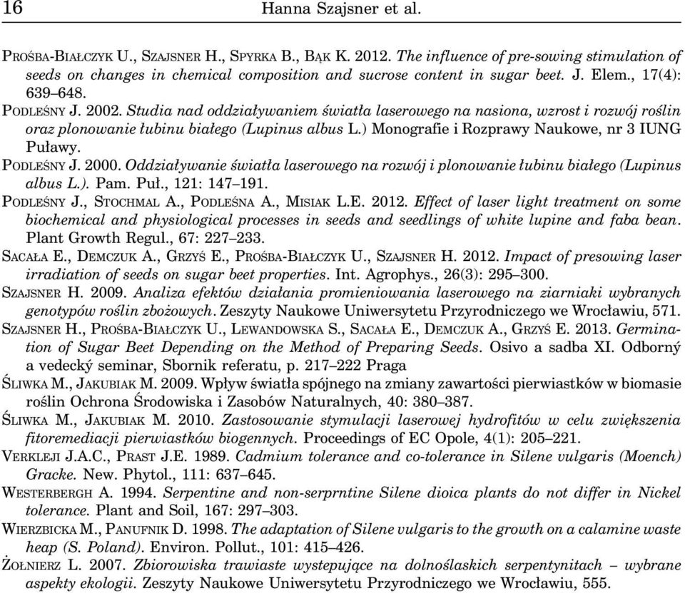 ) Monografie i Rozprawy Naukowe, nr 3 IUNG Puławy. PODLEŚNY J. 2000. Oddziaływanie światła laserowego na rozwój i plonowanie łubinu białego (Lupinus albus L.). Pam. Puł., 121: 147 191. PODLEŚNY J., STOCHMAL A.