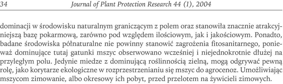 Ponadto, badane środowiska półnaturalne nie powinny stanowić zagrożenia fitosanitarnego, ponieważ dominujące tutaj gatunki mszyc obserwowano wcześniej i