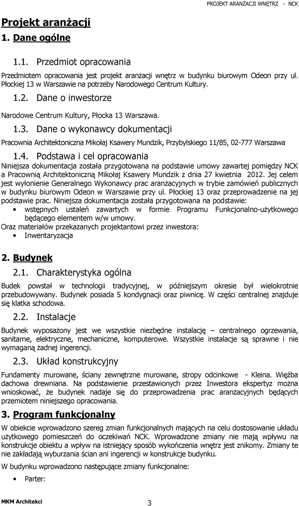 4. Podstawa i cel opracowania Niniejsza dokumentacja została przygotowana na podstawie umowy zawartej pomiędzy NCK a Pracownią Architektoniczną Mikołaj Ksawery Mundzik z dnia 27 kwietnia 2012.