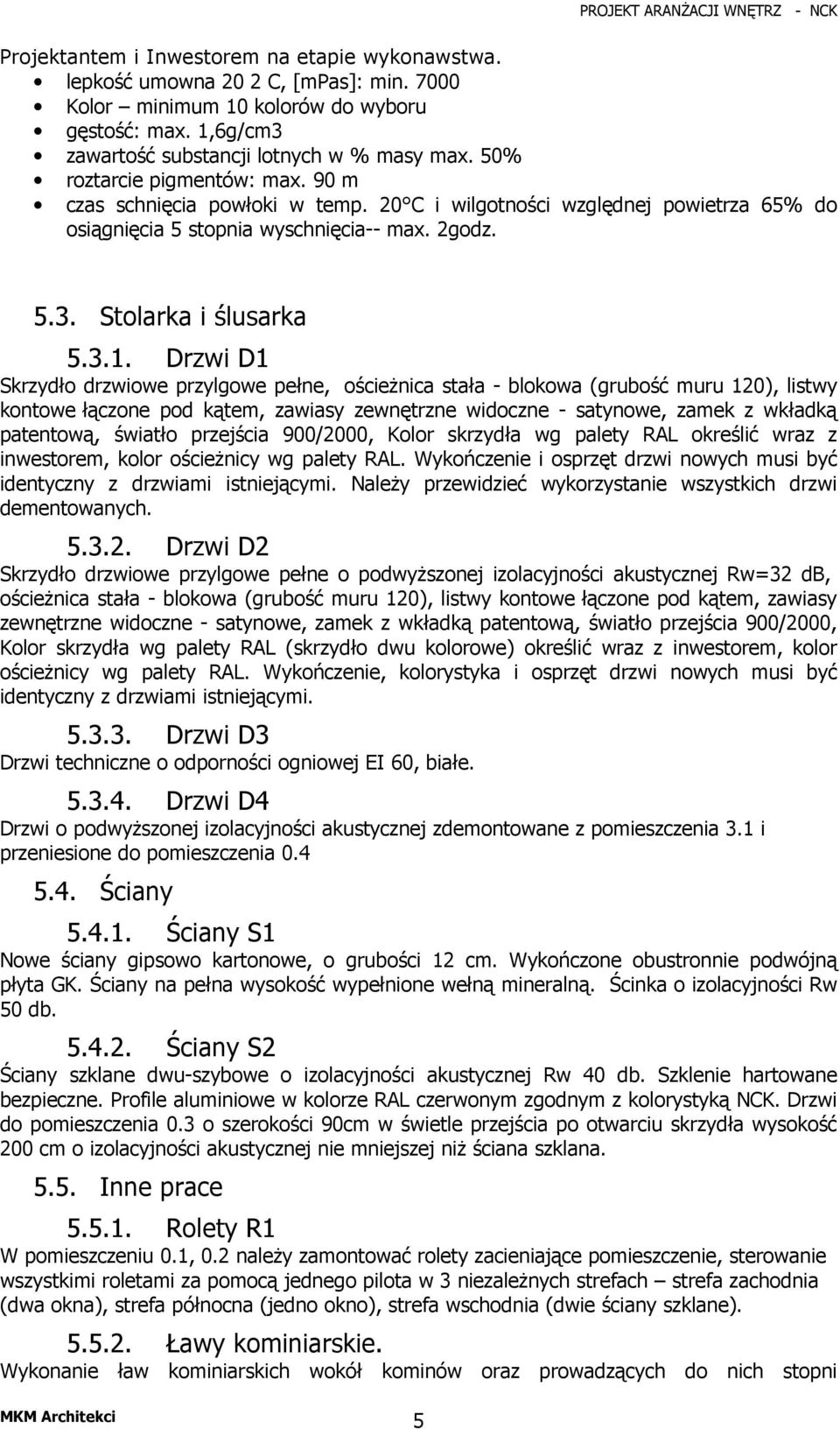 Drzwi D1 Skrzydło drzwiowe przylgowe pełne, ościeżnica stała - blokowa (grubość muru 120), listwy kontowe łączone pod kątem, zawiasy zewnętrzne widoczne - satynowe, zamek z wkładką patentową, światło