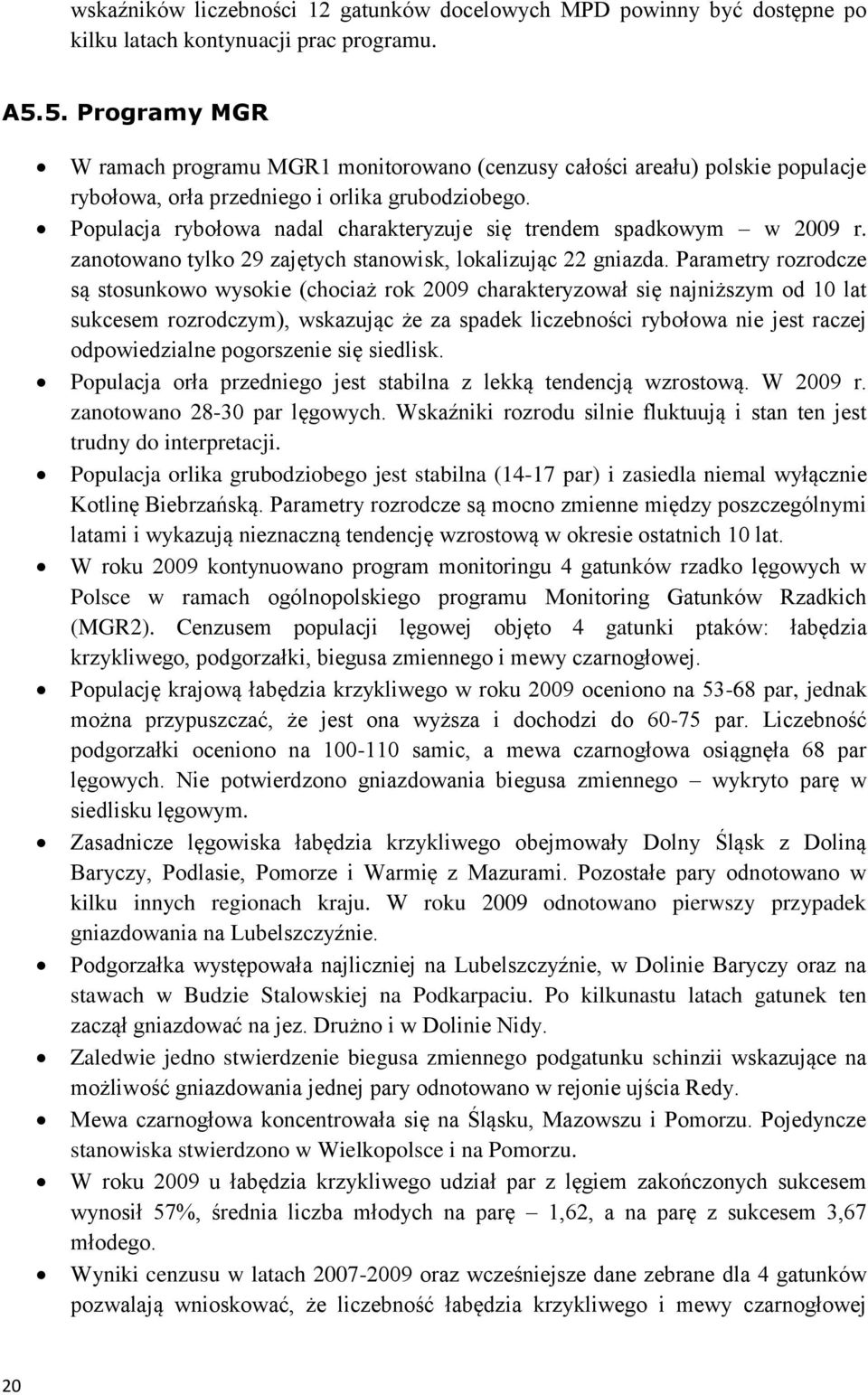 Populacja rybołowa nadal charakteryzuje się trendem spadkowym w 2009 r. zanotowano tylko 29 zajętych stanowisk, lokalizując 22 gniazda.