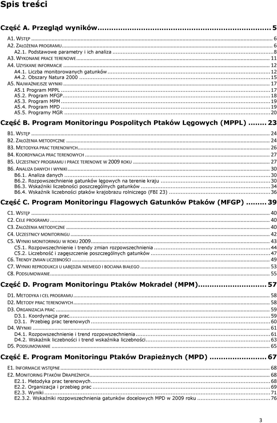 .. 19 A5.5. Programy MGR... 20 Część B. Program Monitoringu Pospolitych Ptaków Lęgowych (MPPL)... 23 B1. WSTĘP... 24 B2. ZAŁOŻENIA METODYCZNE... 24 B3. METODYKA PRAC TERENOWYCH... 26 B4.