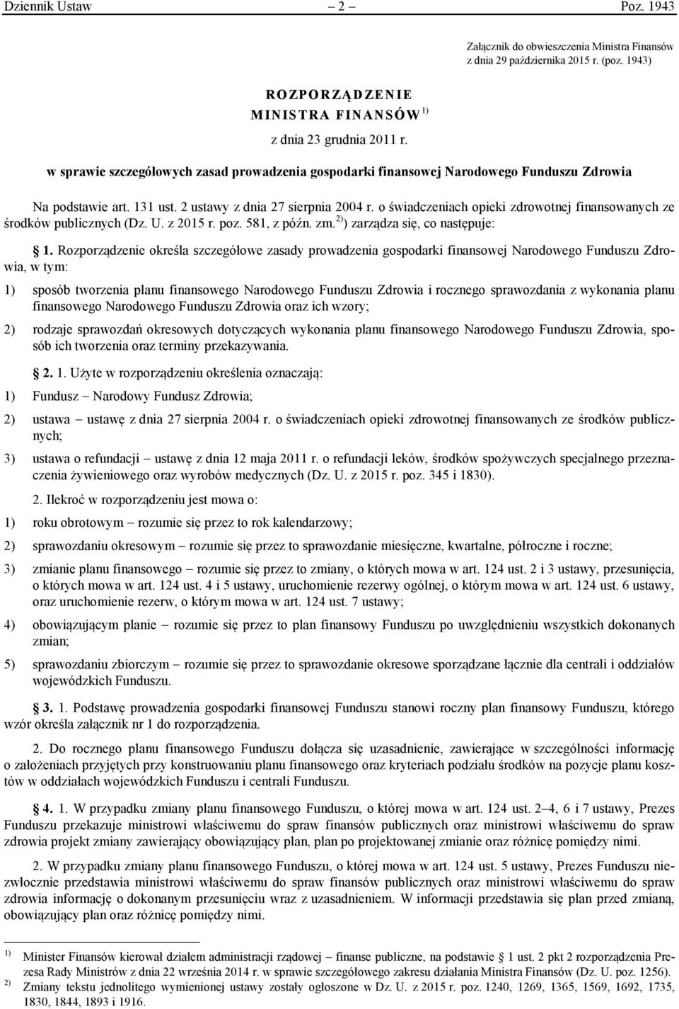 o świadczeniach opieki zdrowotnej finansowanych ze środków publicznych (Dz. U. z 2015 r. poz. 581, z późn. zm. 2) ) zarządza się, co następuje: 1.