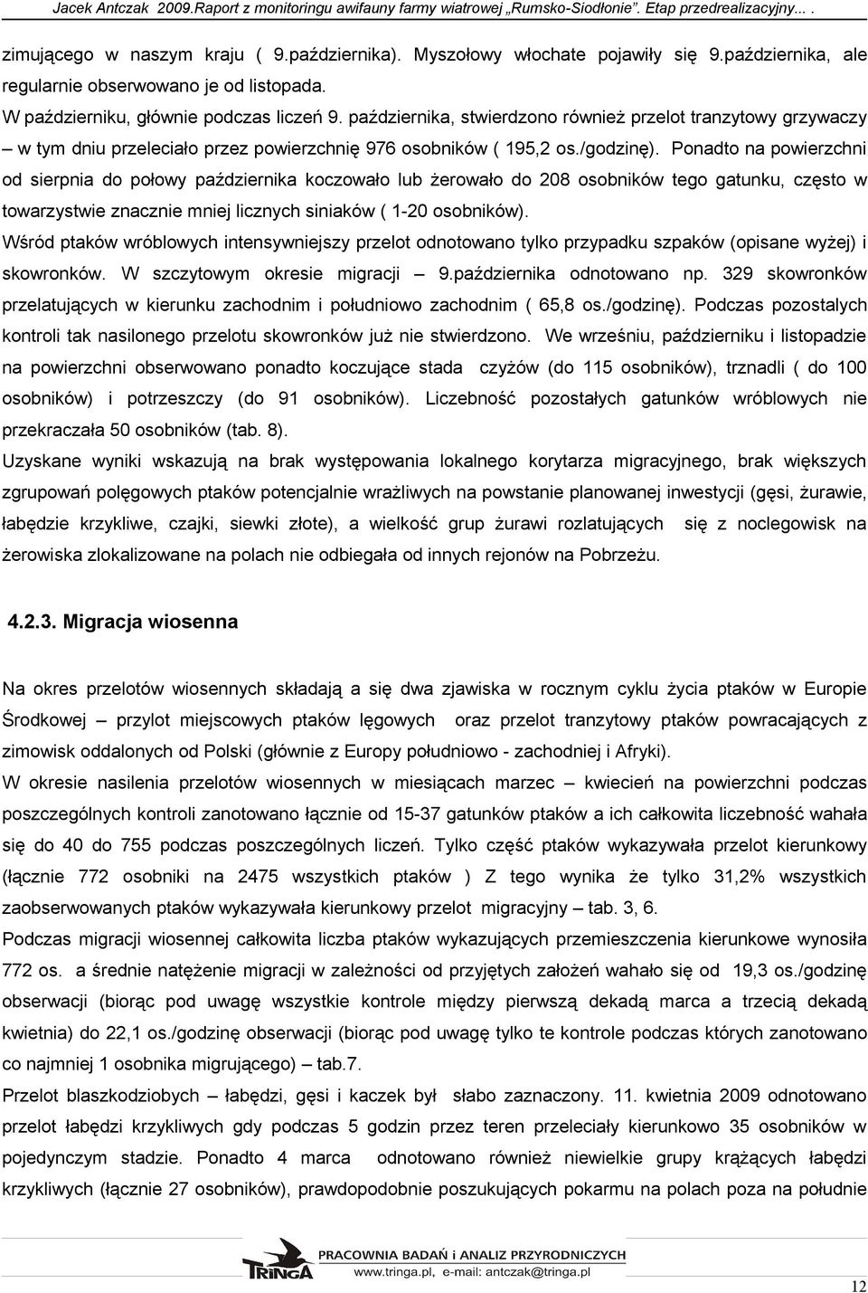 października, stwierdzono również przelot tranzytowy grzywaczy w tym dniu przeleciało przez powierzchnię osobników (, os./godzinę).