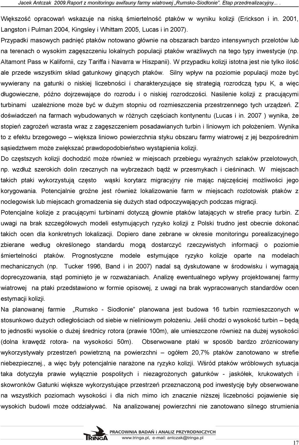 rzypadki masowych padnięć ptaków notowano głównie na obszarach bardzo intensywnych przelotów lub na terenach o wysokim zagęszczeniu lokalnych populacji ptaków wrażliwych na tego typy inwestycje (np.