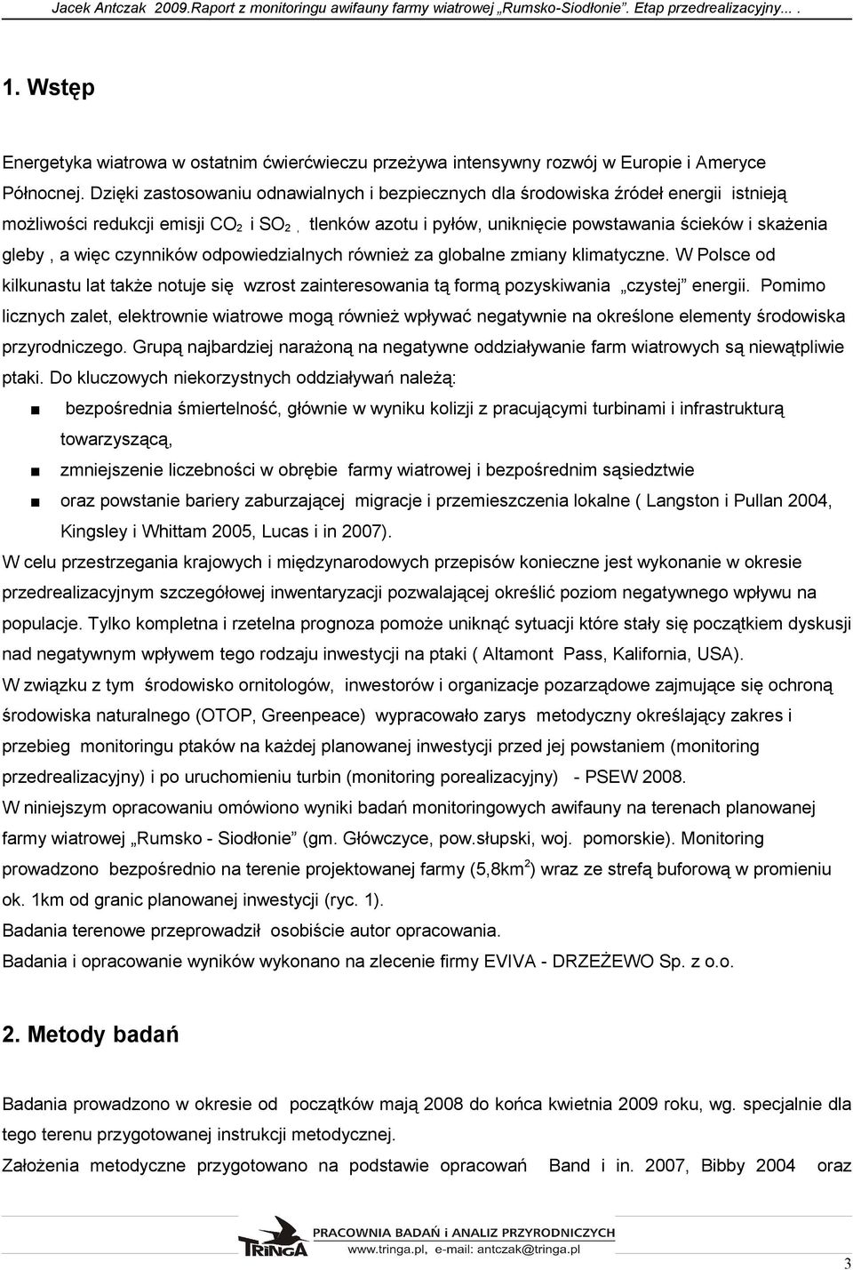 Dzięki zastosowaniu odnawialnych i bezpiecznych dla środowiska źródeł energii istnieją możliwości redukcji emisji CO i SO, tlenków azotu i pyłów, uniknięcie powstawania ścieków i skażenia gleby, a