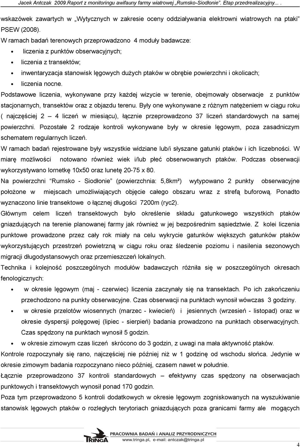 W ramach badań terenowych przeprowadzono moduły badawcze: liczenia z punktów obserwacyjnych; liczenia z transektów; inwentaryzacja stanowisk lęgowych dużych ptaków w obrębie powierzchni i okolicach;