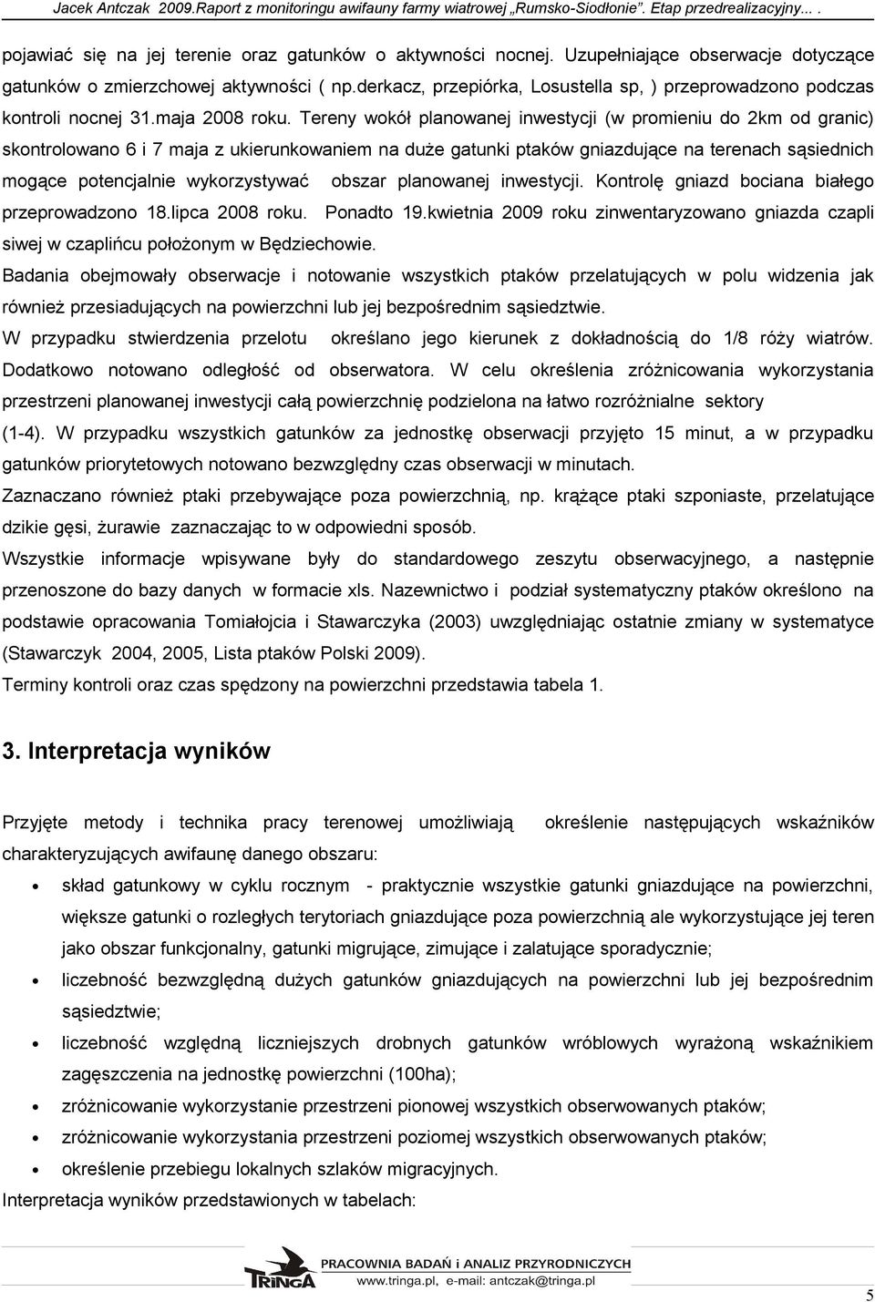 Tereny wokół planowanej inwestycji (w promieniu do km od granic) skontrolowano i maja z ukierunkowaniem na duże gatunki ptaków gniazdujące na terenach sąsiednich mogące potencjalnie wykorzystywać