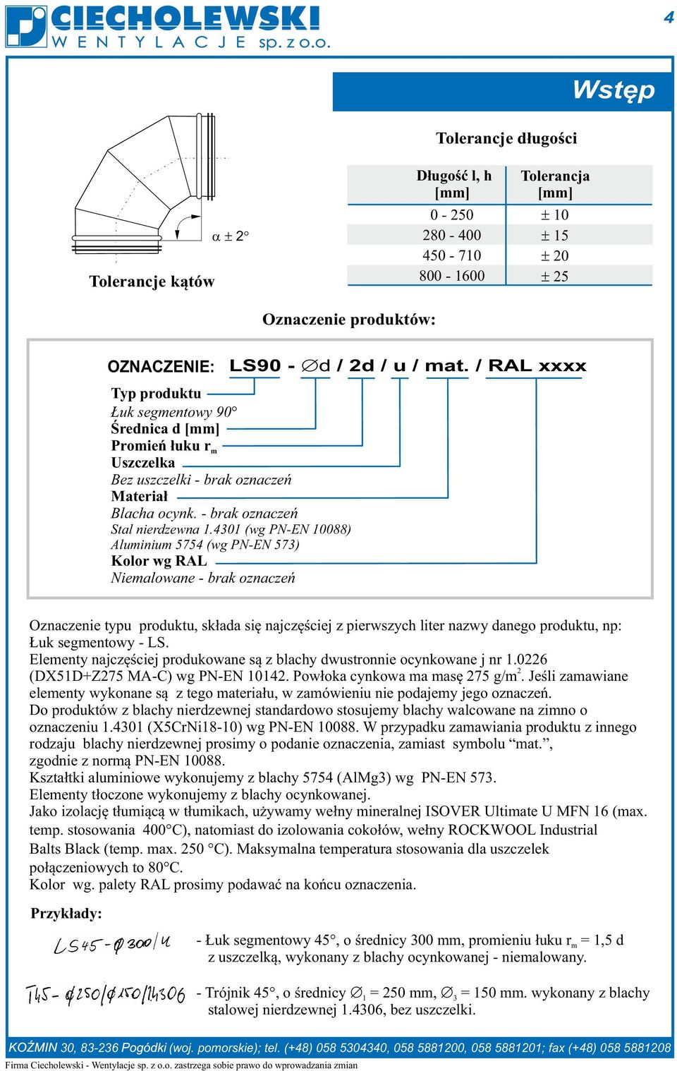 4301 (wg PN-EN 88) Auminium 5754 (wg PN-EN 573) Koor wg RAL Niemaowane - brak oznaczeń Oznaczenie typu produktu, składa się najczęściej z pierwszych iter nazwy danego produktu, np: Łuk segmentowy -