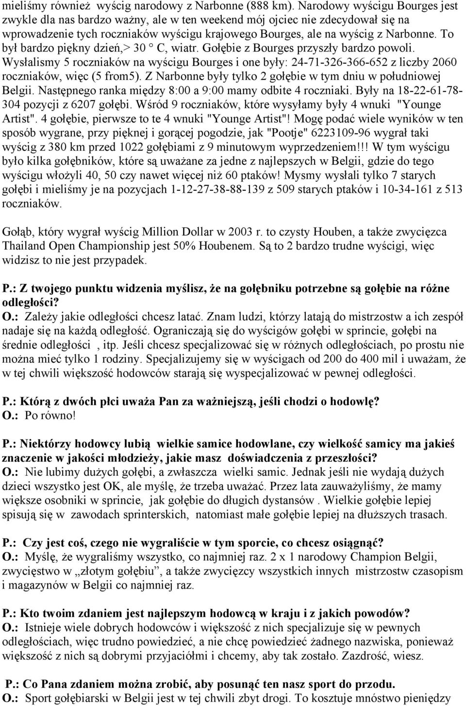 To był bardzo piękny dzień,> 30 C, wiatr. Gołębie z Bourges przyszły bardzo powoli. Wysłalismy 5 roczniaków na wyścigu Bourges i one były: 24-71-326-366-652 z liczby 2060 roczniaków, więc (5 from5).