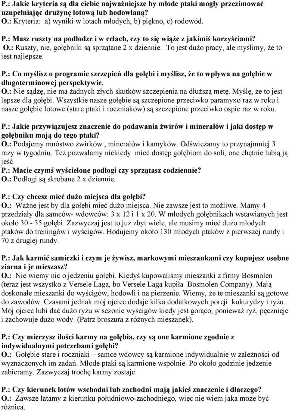 : Co myślisz o programie szczepień dla gołębi i myślisz, że to wpływa na gołębie w długoterminowej perspektywie. O.: Nie sądzę, nie ma żadnych złych skutków szczepienia na dłuższą metę.