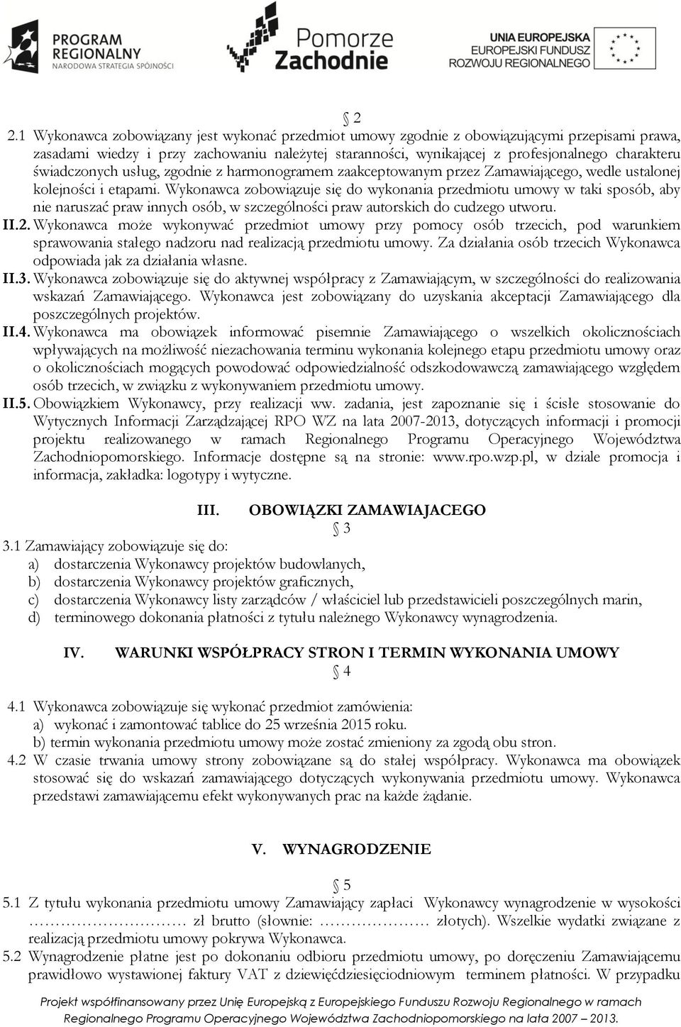 Wykonawca zobowiązuje się do wykonania przedmiotu umowy w taki sposób, aby nie naruszać praw innych osób, w szczególności praw autorskich do cudzego utworu. II.2.