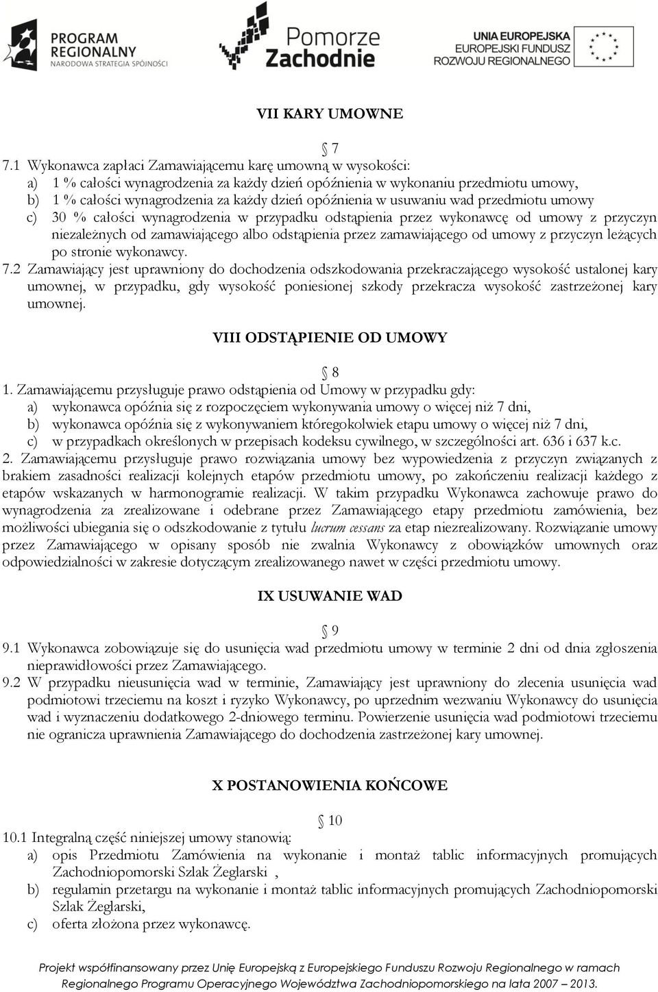 w usuwaniu wad przedmiotu umowy c) 30 % całości wynagrodzenia w przypadku odstąpienia przez wykonawcę od umowy z przyczyn niezależnych od zamawiającego albo odstąpienia przez zamawiającego od umowy z