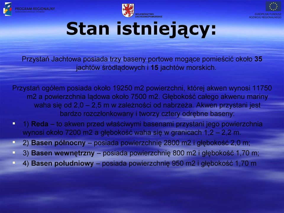 Głębokość całego akwenu mariny waha się od 2,0 2,5 m w zależności od nabrzeża.