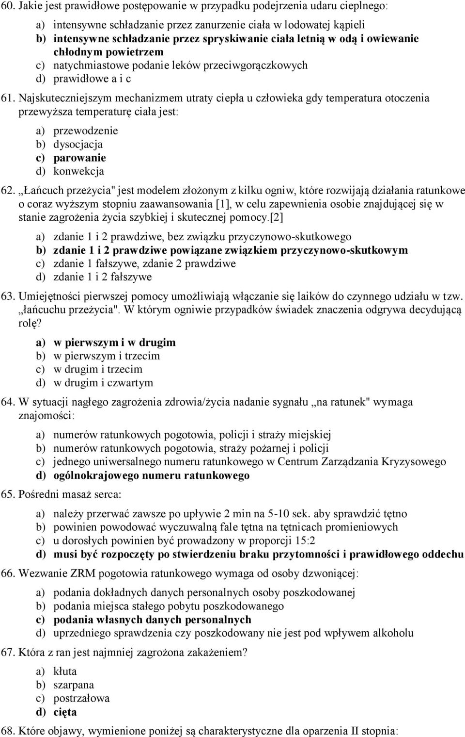 Najskuteczniejszym mechanizmem utraty ciepła u człowieka gdy temperatura otoczenia przewyższa temperaturę ciała jest: a) przewodzenie b) dysocjacja c) parowanie d) konwekcja 62.