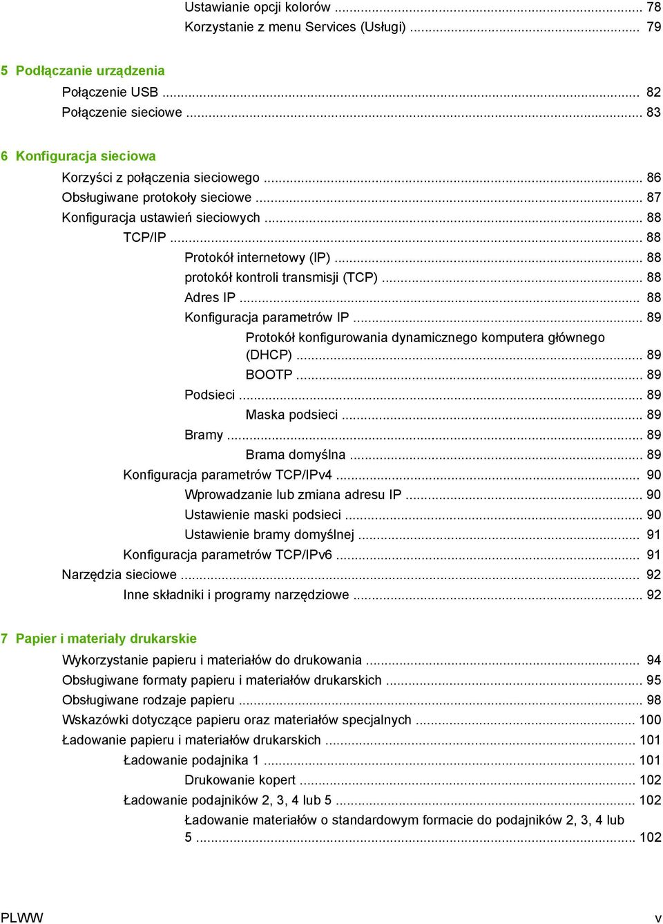 .. 88 protokół kontroli transmisji (TCP)... 88 Adres IP... 88 Konfiguracja parametrów IP... 89 Protokół konfigurowania dynamicznego komputera głównego (DHCP)... 89 BOOTP... 89 Podsieci.