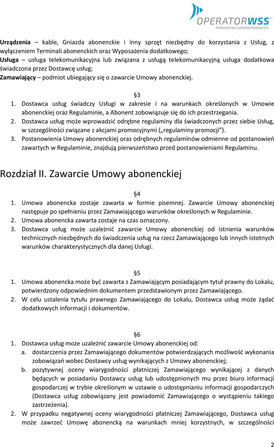 Dostawca usług świadczy Usługi w zakresie i na warunkach określonych w Umowie abonenckiej oraz Regulaminie, a Abonent zobowiązuje się do ich przestrzegania. 2.