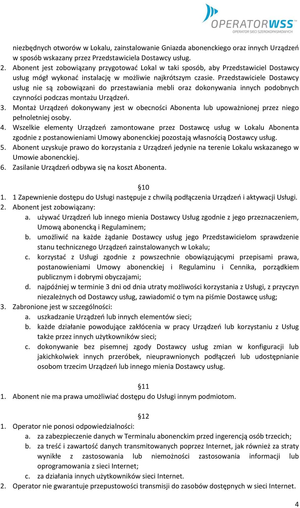 Przedstawiciele Dostawcy usług nie są zobowiązani do przestawiania mebli oraz dokonywania innych podobnych czynności podczas montażu Urządzeń. 3.