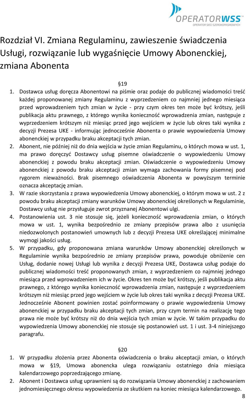 zmian w życie - przy czym okres ten może być krótszy, jeśli publikacja aktu prawnego, z którego wynika konieczność wprowadzenia zmian, następuje z wyprzedzeniem krótszym niż miesiąc przed jego