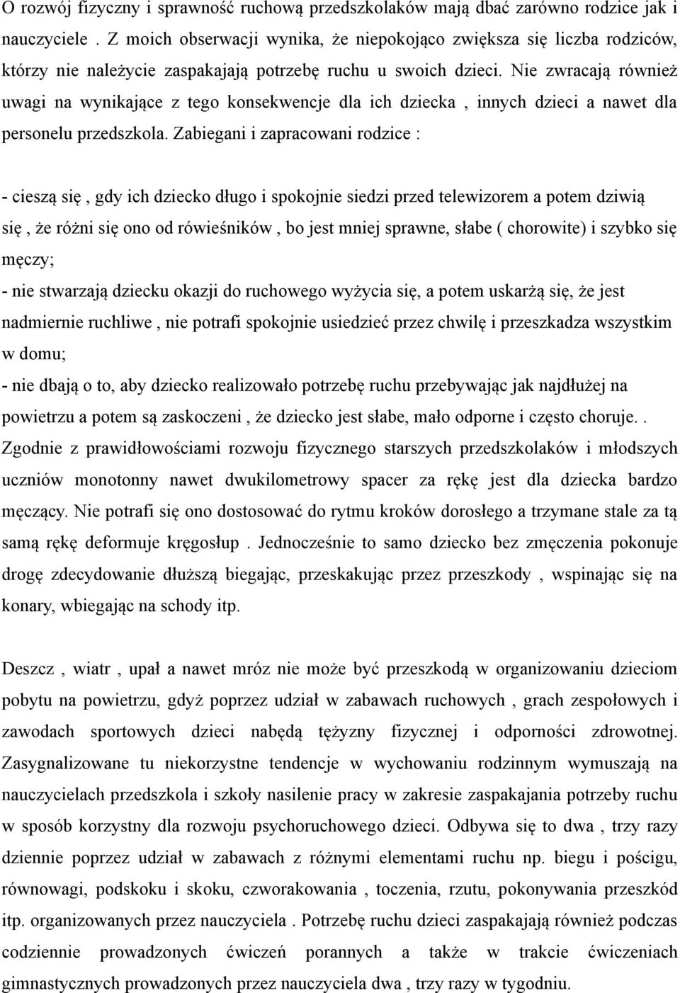 Nie zwracają również uwagi na wynikające z tego konsekwencje dla ich dziecka, innych dzieci a nawet dla personelu przedszkola.