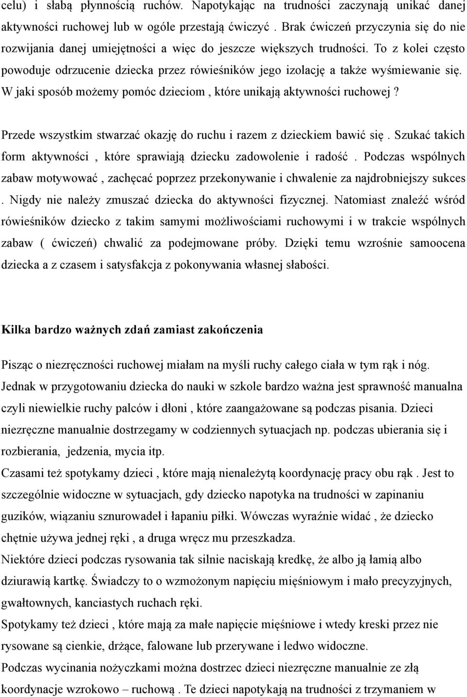 To z kolei często powoduje odrzucenie dziecka przez rówieśników jego izolację a także wyśmiewanie się. W jaki sposób możemy pomóc dzieciom, które unikają aktywności ruchowej?