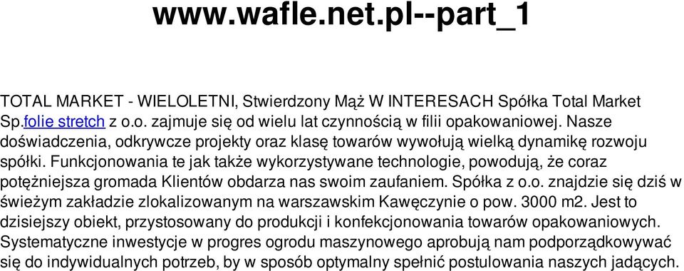 Funkcjonowania te jak także wykorzystywane technologie, powodują, że coraz potężniejsza gromada Klientów obdarza nas swoim zaufaniem. Spółka z o.o. znajdzie się dziś w świeżym zakładzie zlokalizowanym na warszawskim Kawęczynie o pow.