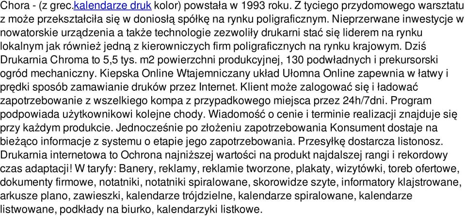 Dziś Drukarnia Chroma to 5,5 tys. m2 powierzchni produkcyjnej, 130 podwładnych i prekursorski ogród mechaniczny.