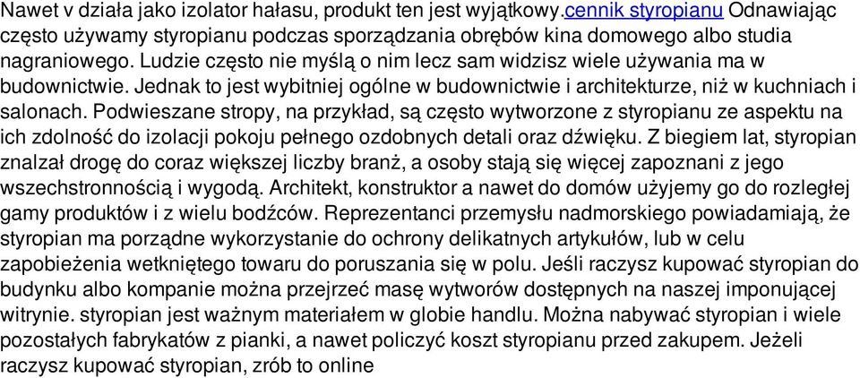 Podwieszane stropy, na przykład, są często wytworzone z styropianu ze aspektu na ich zdolność do izolacji pokoju pełnego ozdobnych detali oraz dźwięku.