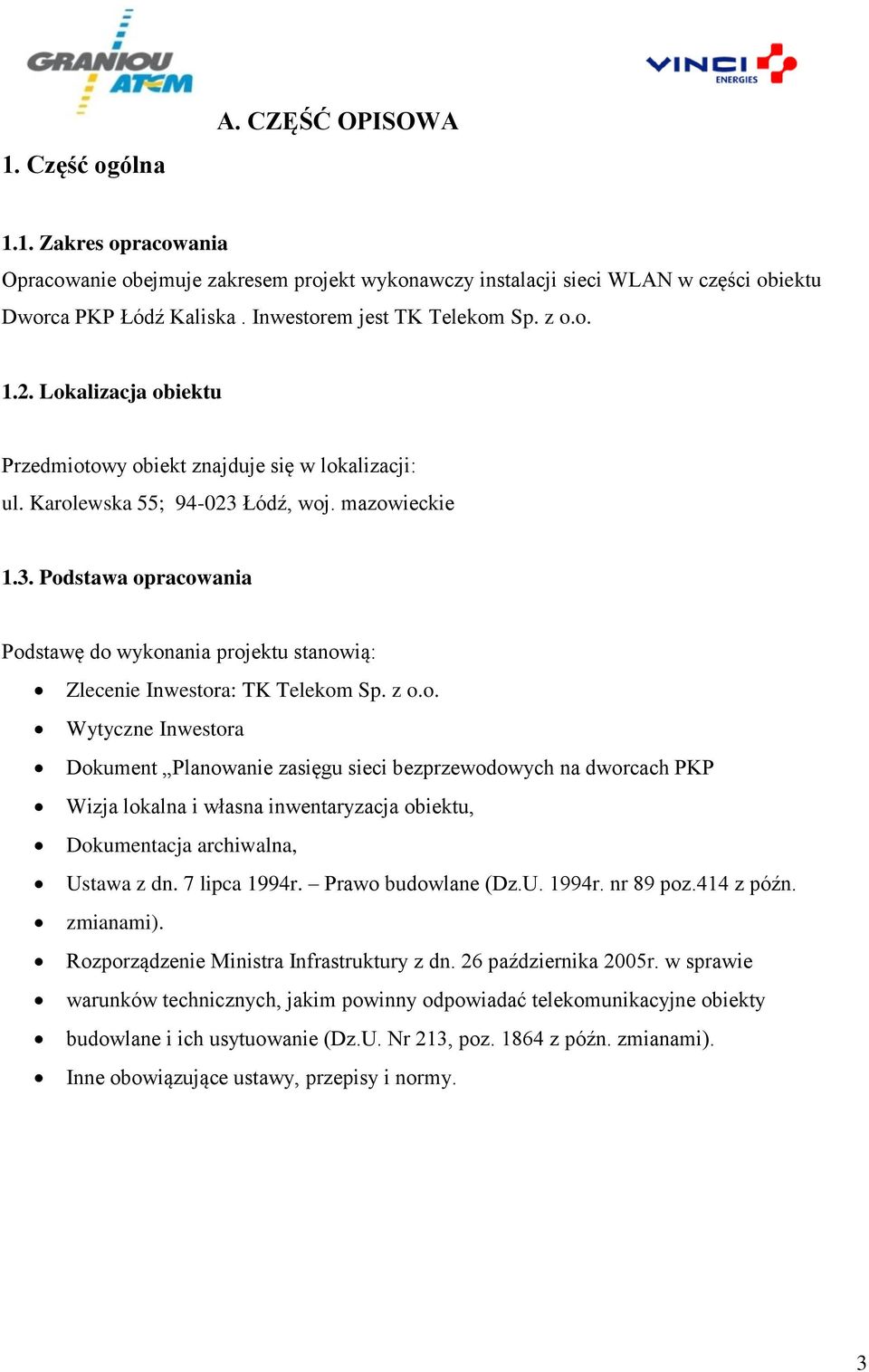 Łódź, woj. mazowieckie 1.3. Podstawa opracowania Podstawę do wykonania projektu stanowią: Zlecenie Inwestora: TK Telekom Sp. z o.o. Wytyczne Inwestora Dokument Planowanie zasięgu sieci bezprzewodowych na dworcach PKP Wizja lokalna i własna inwentaryzacja obiektu, Dokumentacja archiwalna, Ustawa z dn.