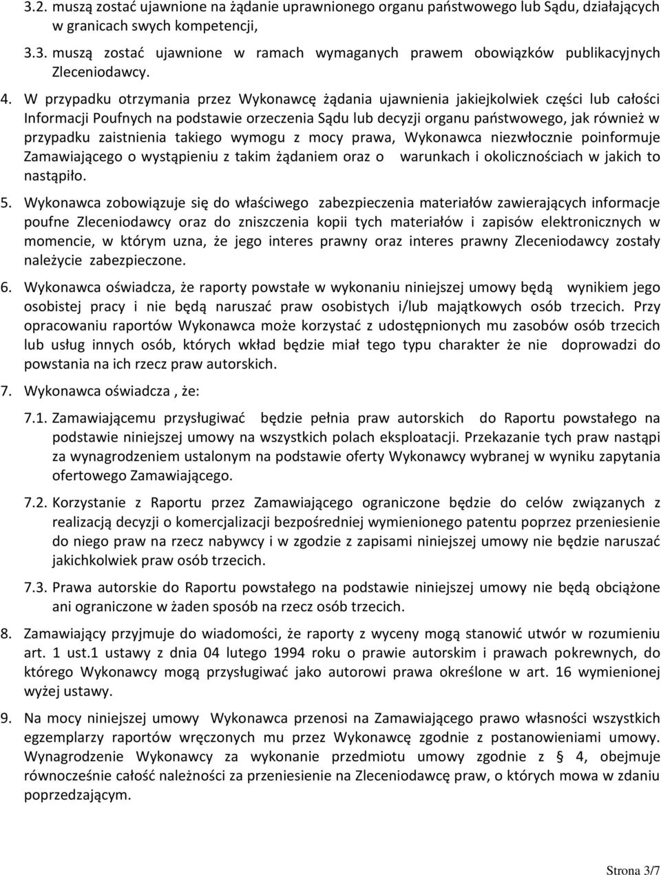 zaistnienia takiego wymogu z mocy prawa, Wykonawca niezwłocznie poinformuje Zamawiającego o wystąpieniu z takim żądaniem oraz o warunkach i okolicznościach w jakich to nastąpiło. 5.