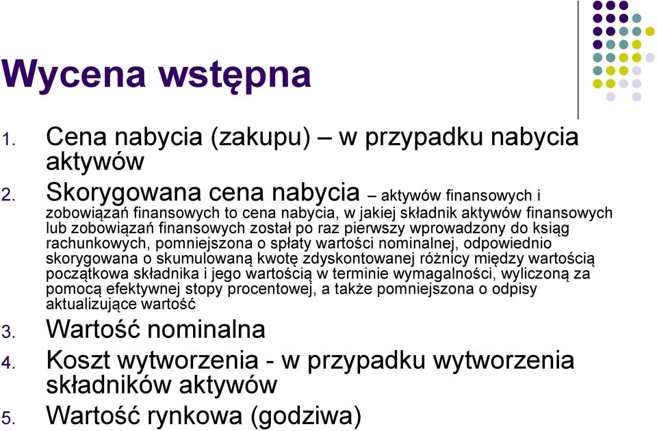 pierwszy wprowadzony do ksiąg rachunkowych, pomniejszona o spłaty wartości nominalnej, odpowiednio skorygowana o skumulowaną kwotę zdyskontowanej różnicy między wartością