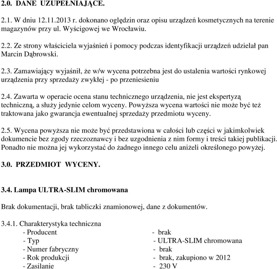 Zawarta w operacie ocena stanu technicznego urządzenia, nie jest ekspertyzą techniczną, a słuŝy jedynie celom wyceny.