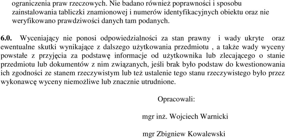 Wyceniający nie ponosi odpowiedzialności za stan prawny i wady ukryte oraz ewentualne skutki wynikające z dalszego uŝytkowania przedmiotu, a takŝe wady wyceny powstałe z przyjęcia za