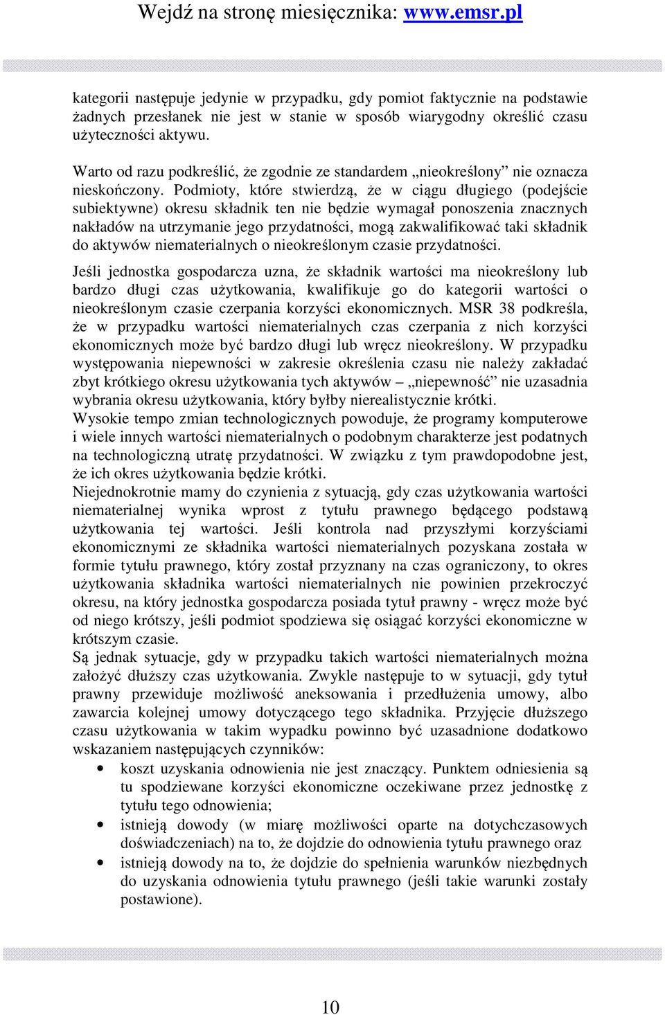 Podmioty, które stwierdzą, że w ciągu długiego (podejście subiektywne) okresu składnik ten nie będzie wymagał ponoszenia znacznych nakładów na utrzymanie jego przydatności, mogą zakwalifikować taki