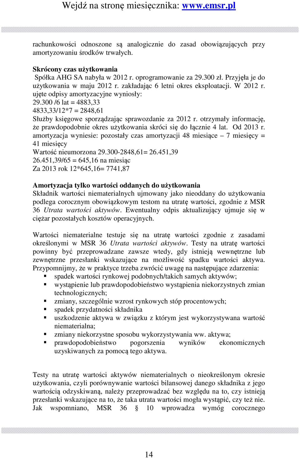 300 /6 lat = 4883,33 4833,33/12*7 = 2848,61 Służby księgowe sporządzając sprawozdanie za 2012 r. otrzymały informację, że prawdopodobnie okres użytkowania skróci się do łącznie 4 lat. Od 2013 r.