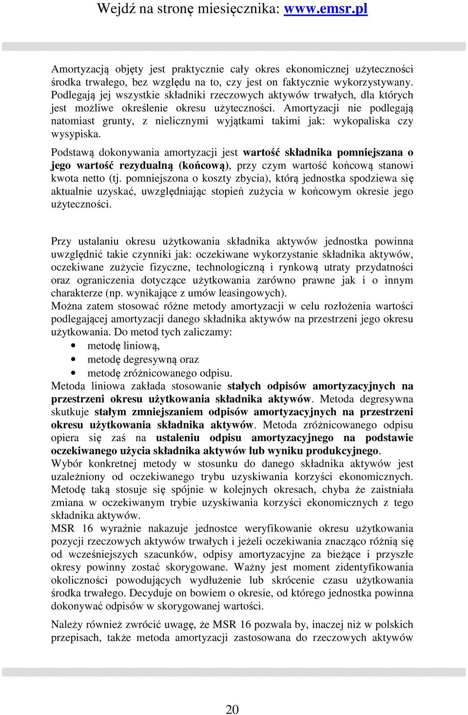 Amortyzacji nie podlegają natomiast grunty, z nielicznymi wyjątkami takimi jak: wykopaliska czy wysypiska.