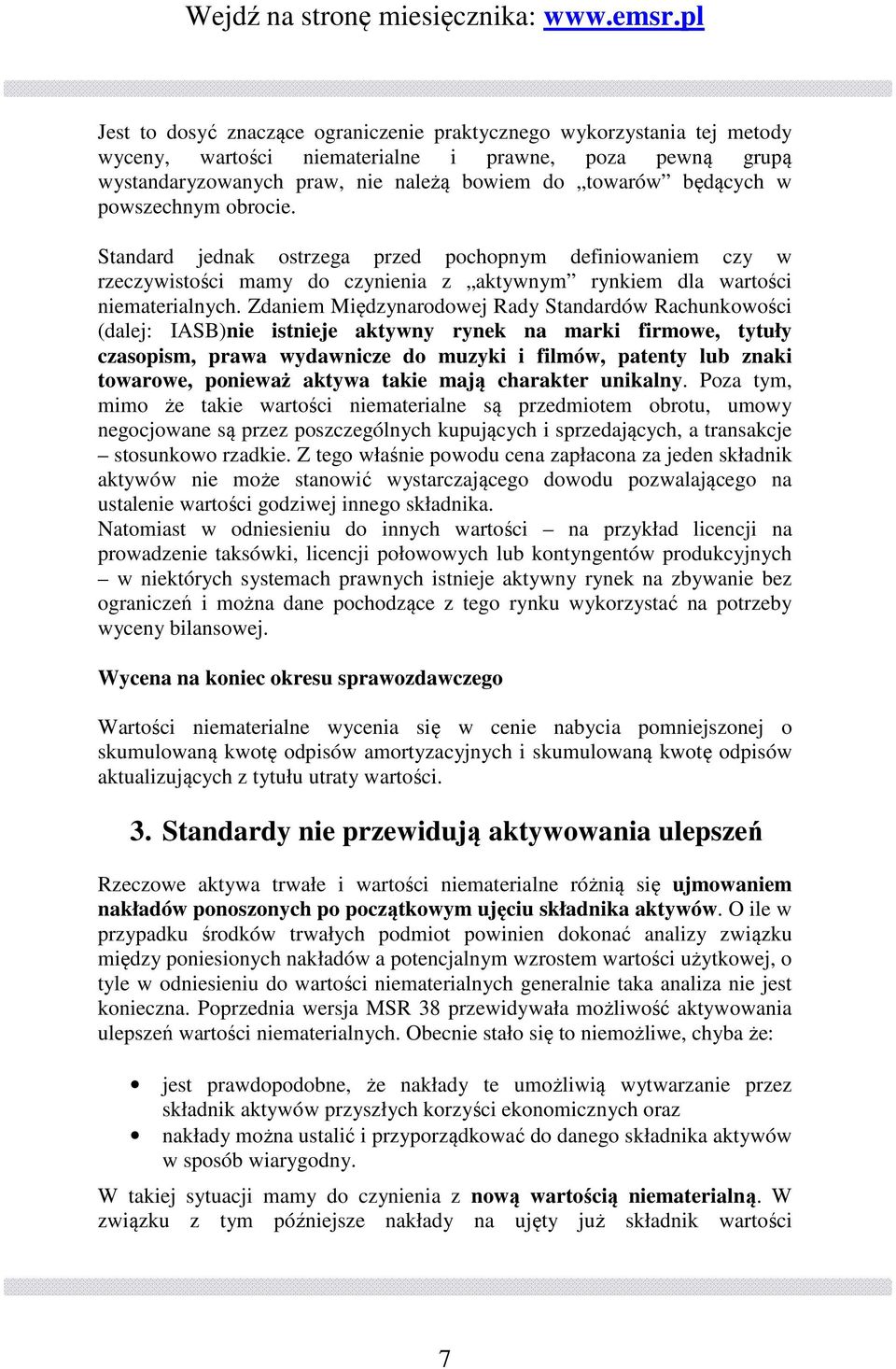 Zdaniem Międzynarodowej Rady Standardów Rachunkowości (dalej: IASB)nie istnieje aktywny rynek na marki firmowe, tytuły czasopism, prawa wydawnicze do muzyki i filmów, patenty lub znaki towarowe,