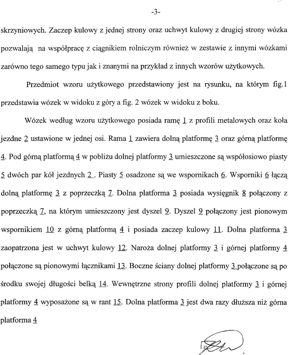 przykład z innych wzorów użytkowych. Przedmiot wzoru użytkowego przedstawiony jest na rysunku, na którym fig.l przedstawia wózek w widoku z góry a fig. 2 wózek w widoku z boku.