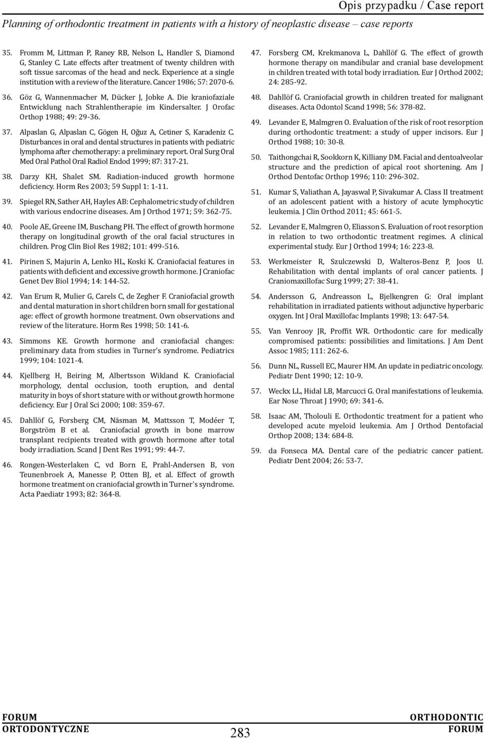 Die kraniofaziale Entwicklung nach Strahlentherapie im Kindersalter. J Orofac Orthop 1988; 49: 29-36. 37. Alpaslan G, Alpaslan C, Gögen H, Oğuz A, Cetiner S, Karadeniz C.