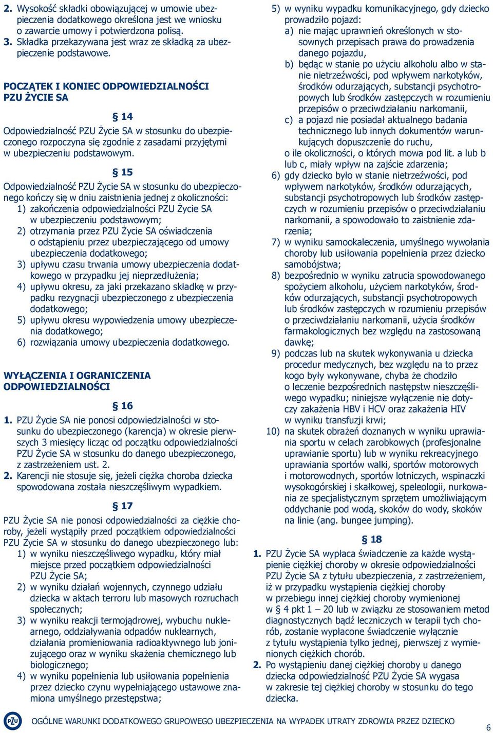 POCZĄTEK I KONIEC ODPOWIEDZIALNOŚCI PZU ŻYCIE SA 14 Odpowiedzialność PZU Życie SA w stosunku do ubezpieczonego rozpoczyna się zgodnie z zasadami przyjętymi w ubezpieczeniu podstawowym.