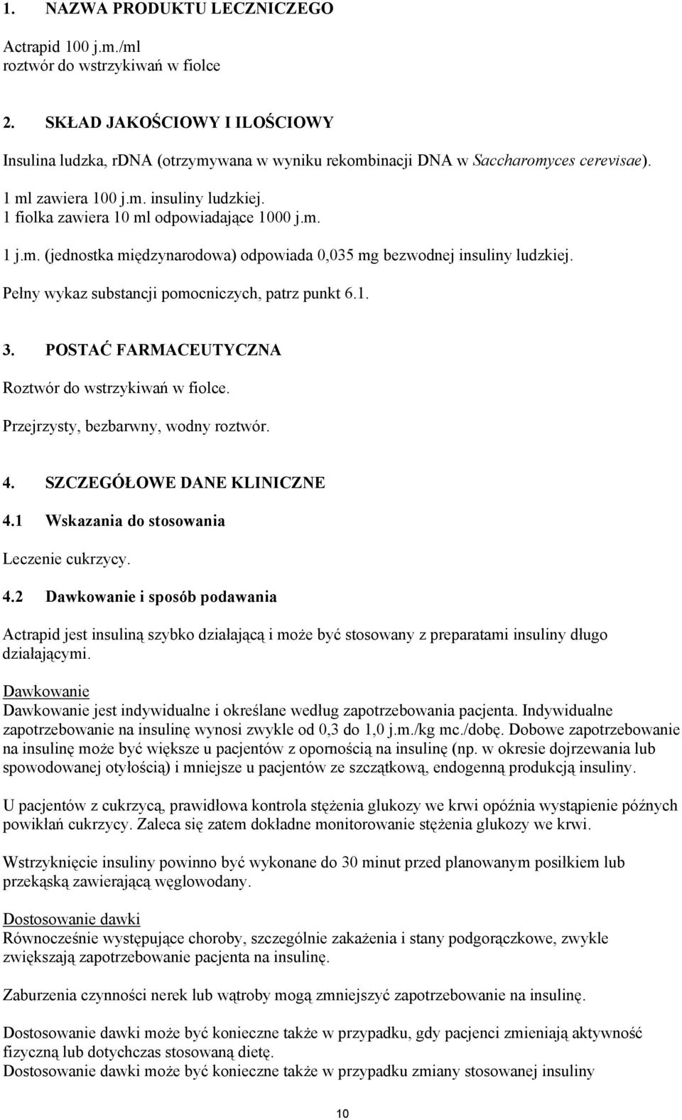 1 fiolka zawiera 10 ml odpowiadające 1000 j.m. 1 j.m. (jednostka międzynarodowa) odpowiada 0,035 mg bezwodnej insuliny ludzkiej. Pełny wykaz substancji pomocniczych, patrz punkt 6.1. 3.