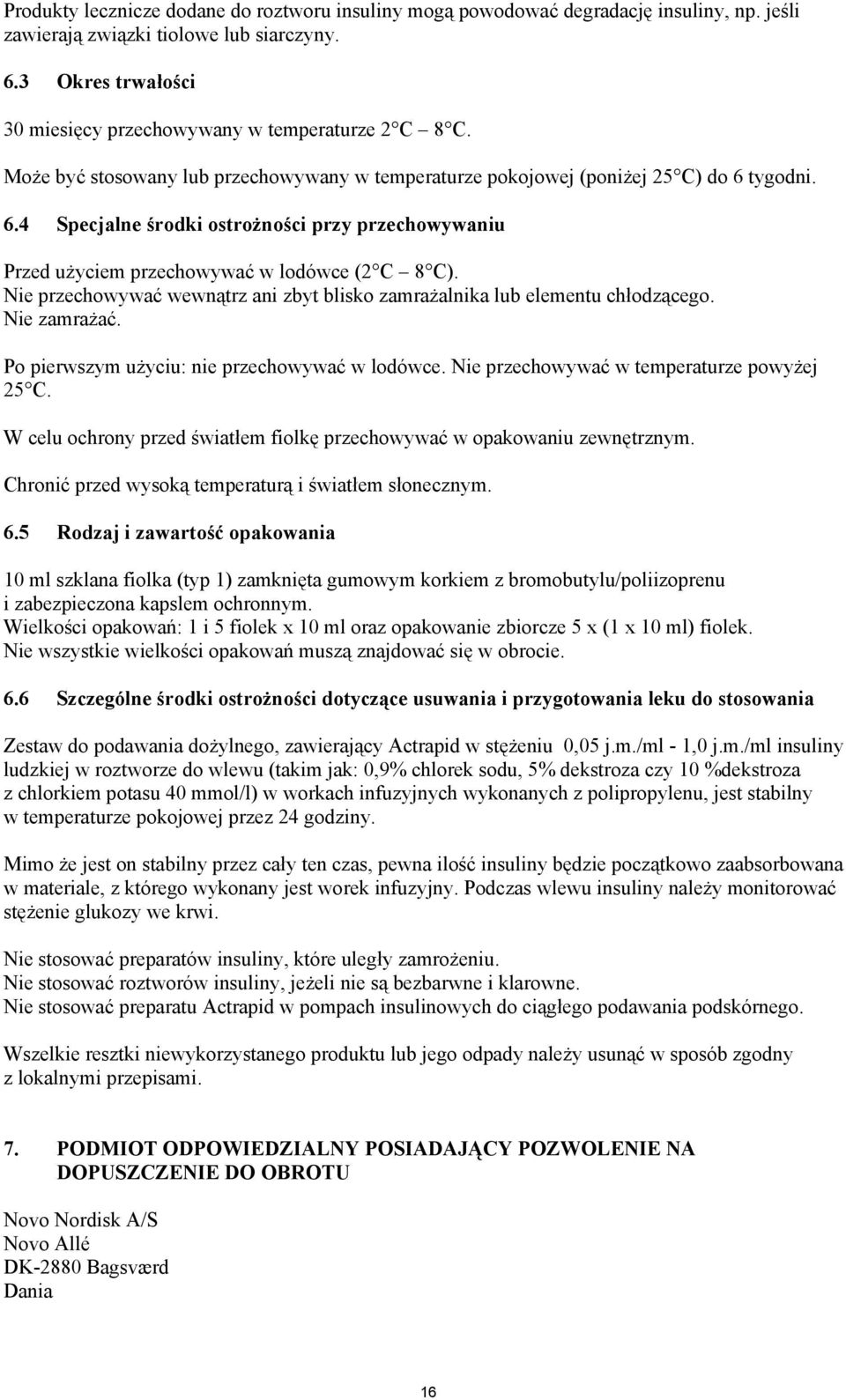 tygodni. 6.4 Specjalne środki ostrożności przy przechowywaniu Przed użyciem przechowywać w lodówce (2 C 8 C). Nie przechowywać wewnątrz ani zbyt blisko zamrażalnika lub elementu chłodzącego.