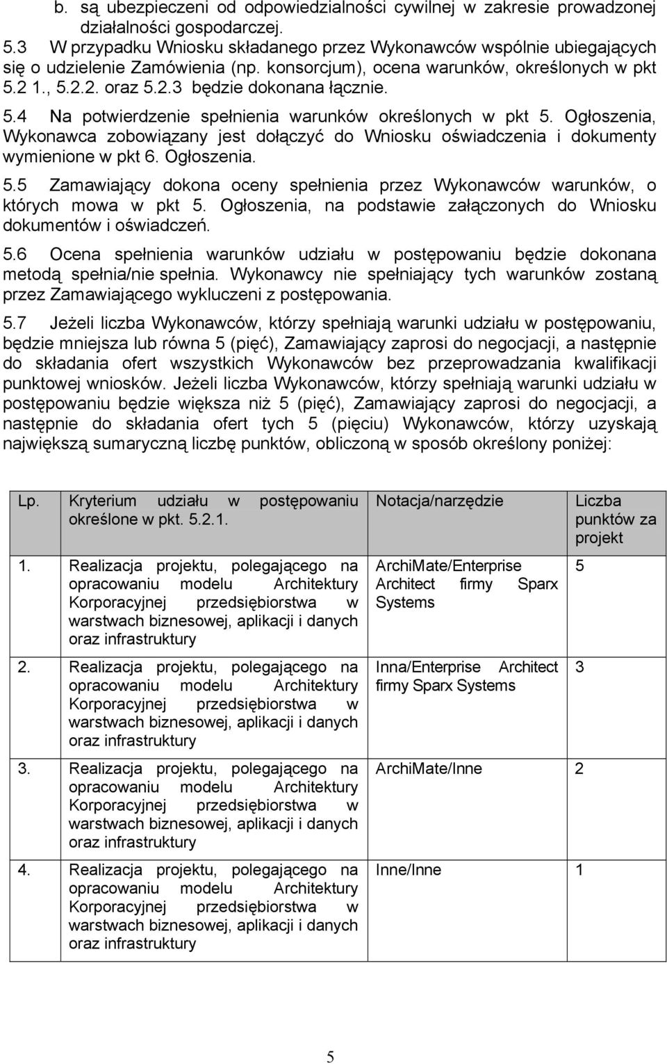 5.4 Na potwierdzenie spełnienia warunków określonych w pkt 5. Ogłoszenia, Wykonawca zobowiązany jest dołączyć do Wniosku oświadczenia i dokumenty wymienione w pkt 6. Ogłoszenia. 5.5 Zamawiający dokona oceny spełnienia przez Wykonawców warunków, o których mowa w pkt 5.