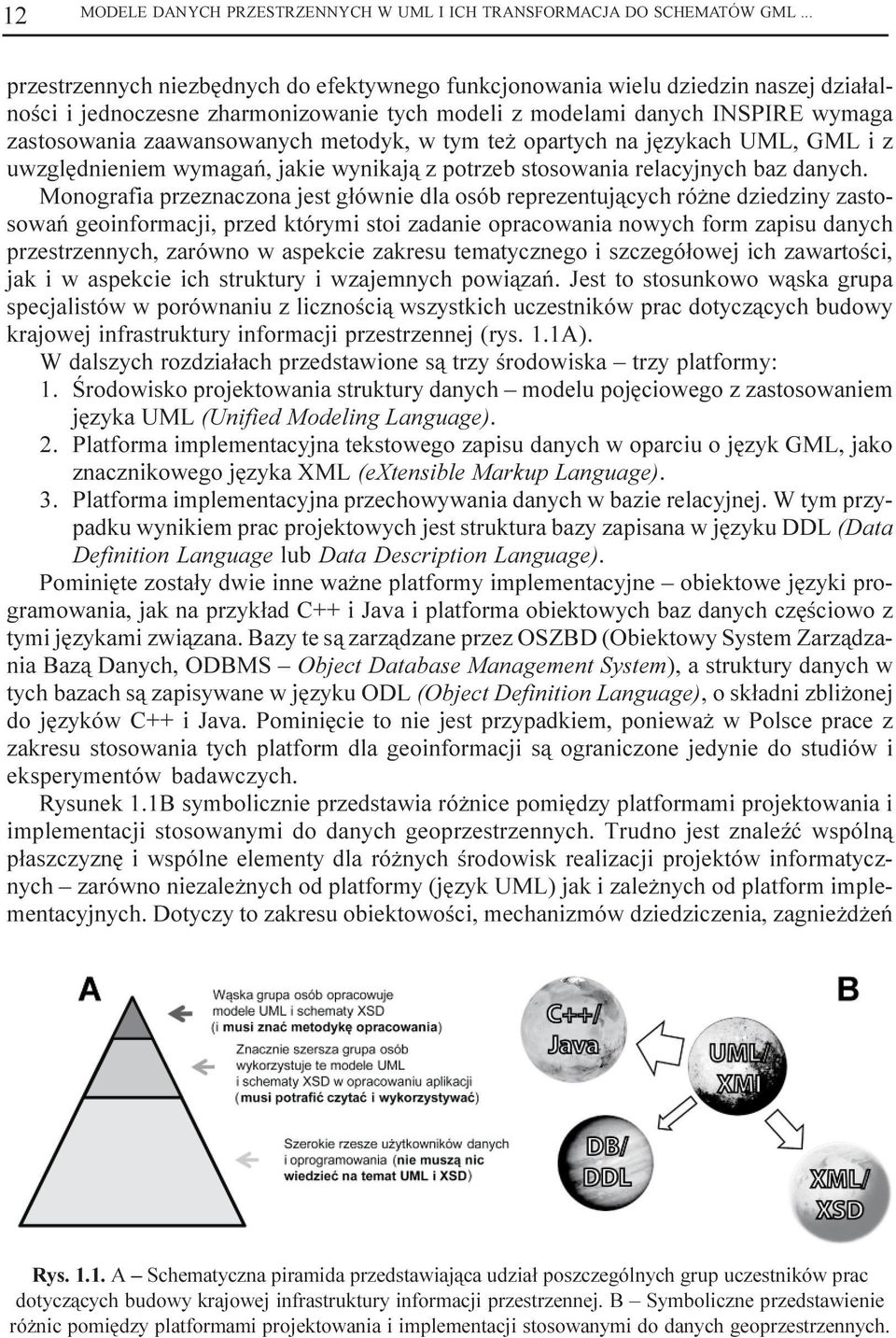 metodyk, w tym te opartych na jêzykach UML, GML i z uwzglêdnieniem wymagañ, jakie wynikaj¹ z potrzeb stosowania relacyjnych baz danych.