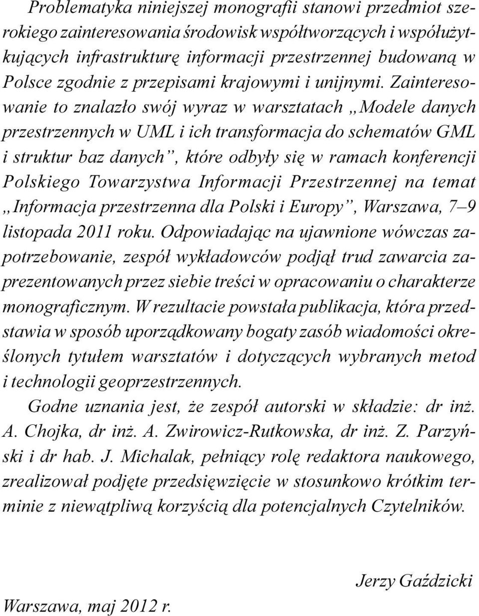 Zainteresowanie to znalaz³o swój wyraz w warsztatach Modele danych przestrzennych w UML i ich transformacja do schematów GML i struktur baz danych, które odby³y siê w ramach konferencji Polskiego