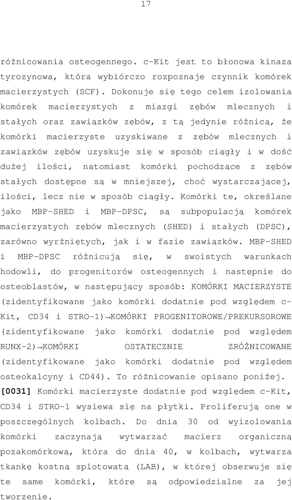 zębów uzyskuje się w sposób ciągły i w dość dużej ilości, natomiast komórki pochodzące z zębów stałych dostępne są w mniejszej, choć wystarczającej, ilości, lecz nie w sposób ciągły.