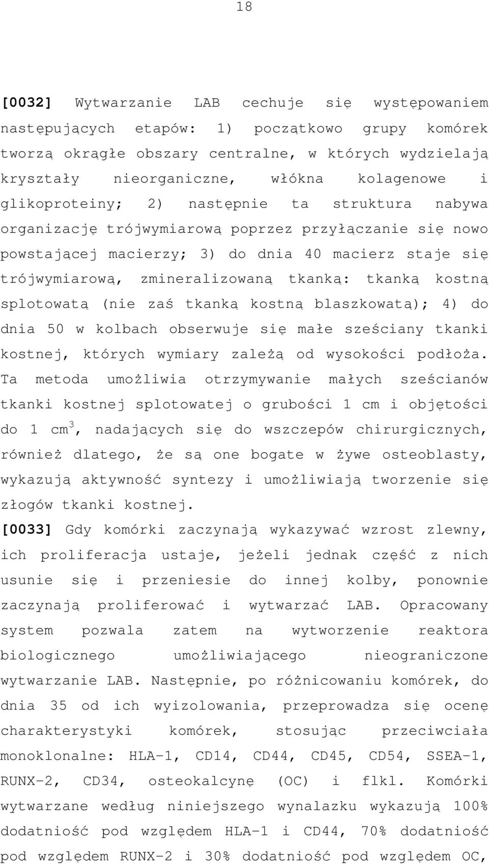 tkanką kostną splotowatą (nie zaś tkanką kostną blaszkowatą); 4) do dnia 50 w kolbach obserwuje się małe sześciany tkanki kostnej, których wymiary zależą od wysokości podłoża.