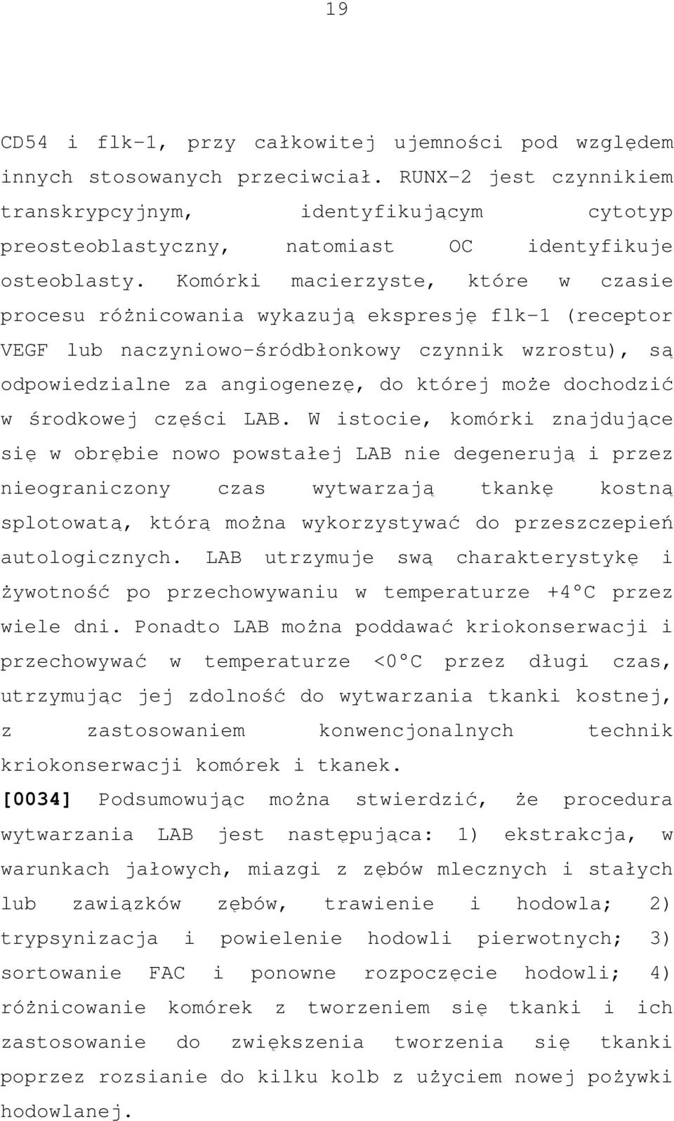 Komórki macierzyste, które w czasie procesu różnicowania wykazują ekspresję flk-1 (receptor VEGF lub naczyniowo-śródbłonkowy czynnik wzrostu), są odpowiedzialne za angiogenezę, do której może